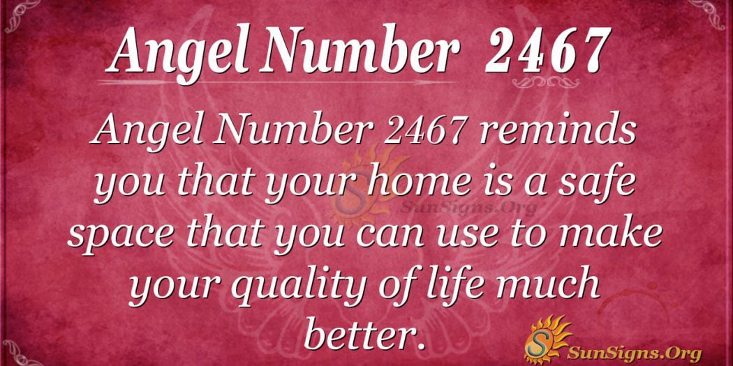 angel-number-2467-meaning-make-your-home-a-success-sunsigns-org