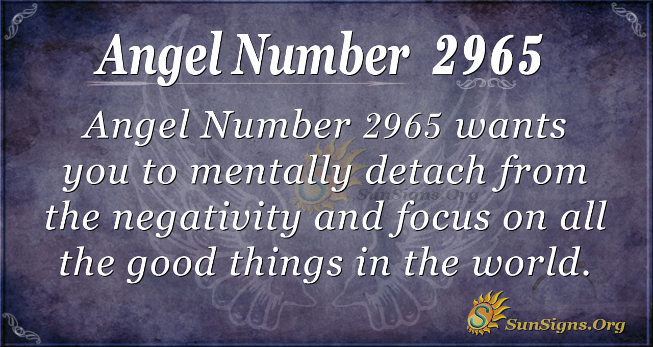 Angel Number 2965 Meaning: A Break From Negativity - SunSigns.Org