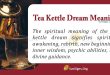 Tea Kettle Dream Meaning